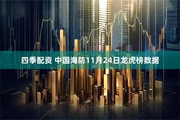四季配资 中国海防11月24日龙虎榜数据
